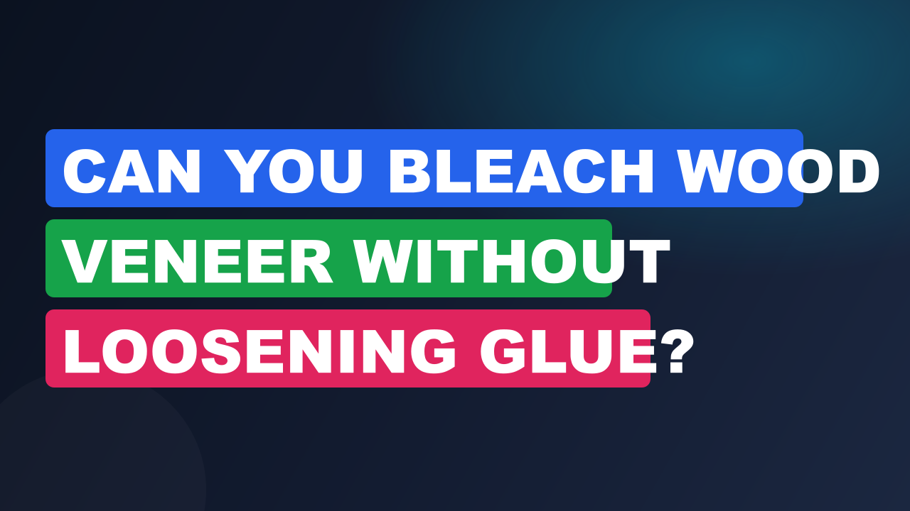 Can You Bleach Wood Veneer Without Loosening Glue?