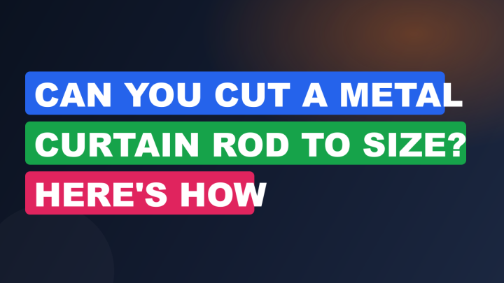 Can You Cut a Metal Curtain Rod to Size? Here’s How