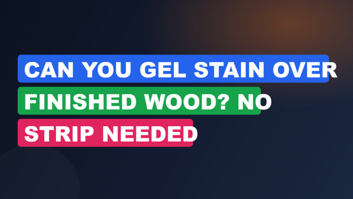 Can You Gel Stain Over Finished Wood? No Strip Needed