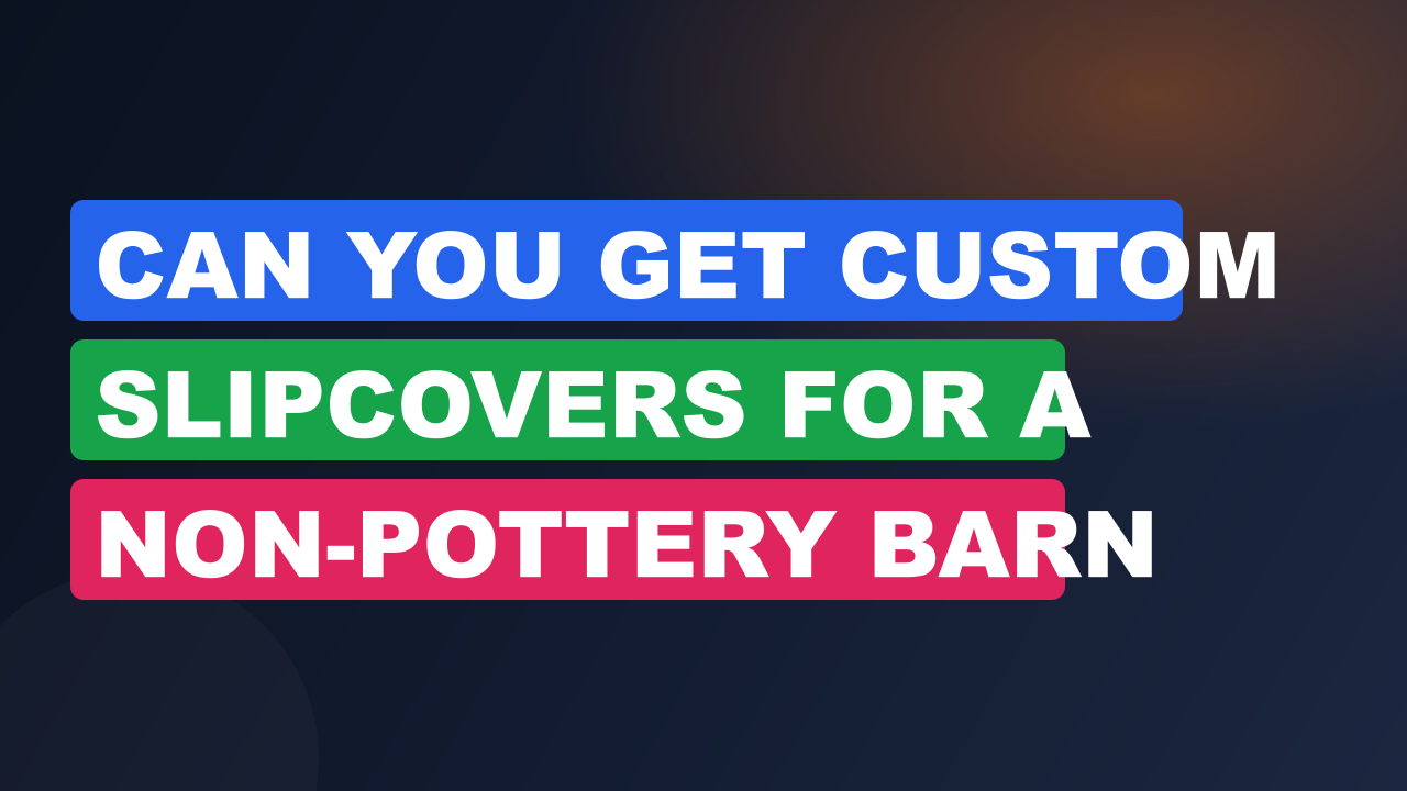 Can You Get Custom Slipcovers for a Non-Pottery Barn Couch?