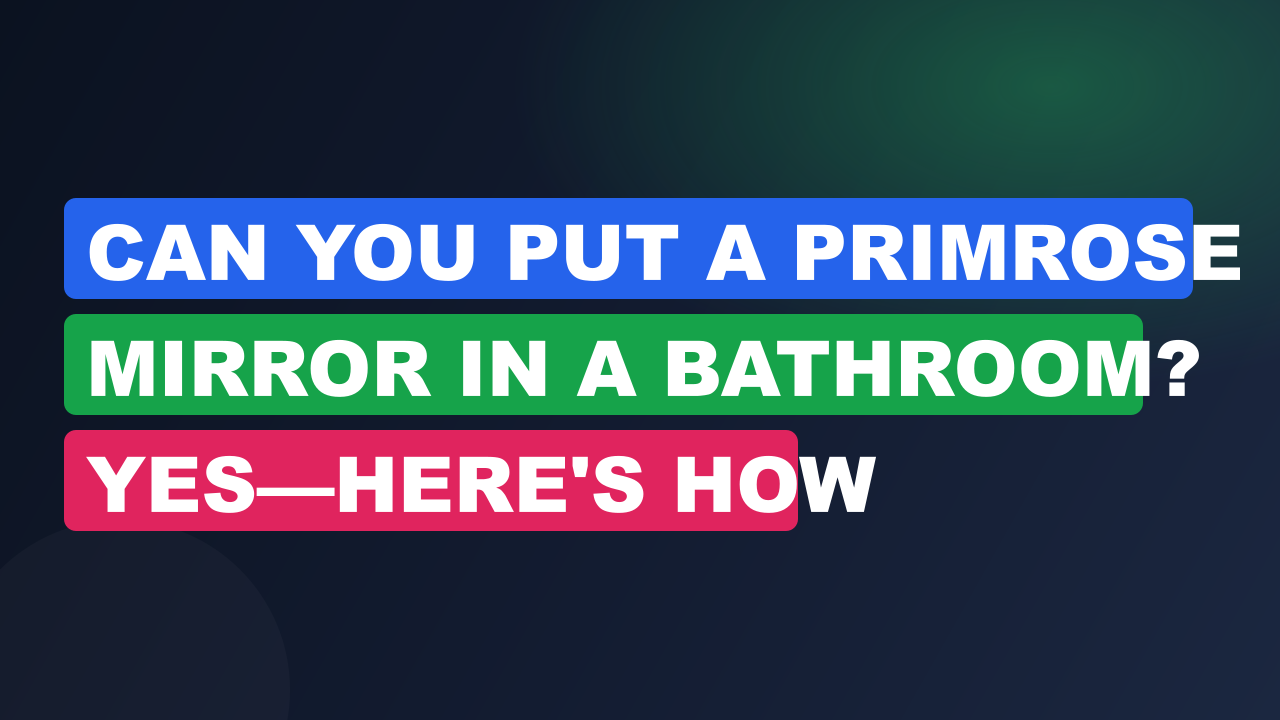 Can You Put a Primrose Mirror in a Bathroom? Yes—Here's How