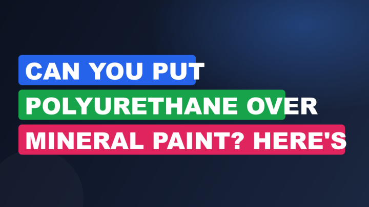 Can You Put Polyurethane Over Mineral Paint? Here’s How