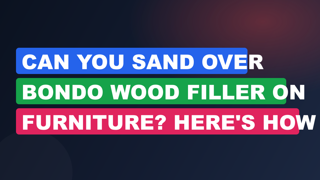 Can You Sand Over Bondo Wood Filler on Furniture? Here's How