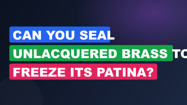 Can You Seal Unlacquered Brass to Freeze Its Patina?