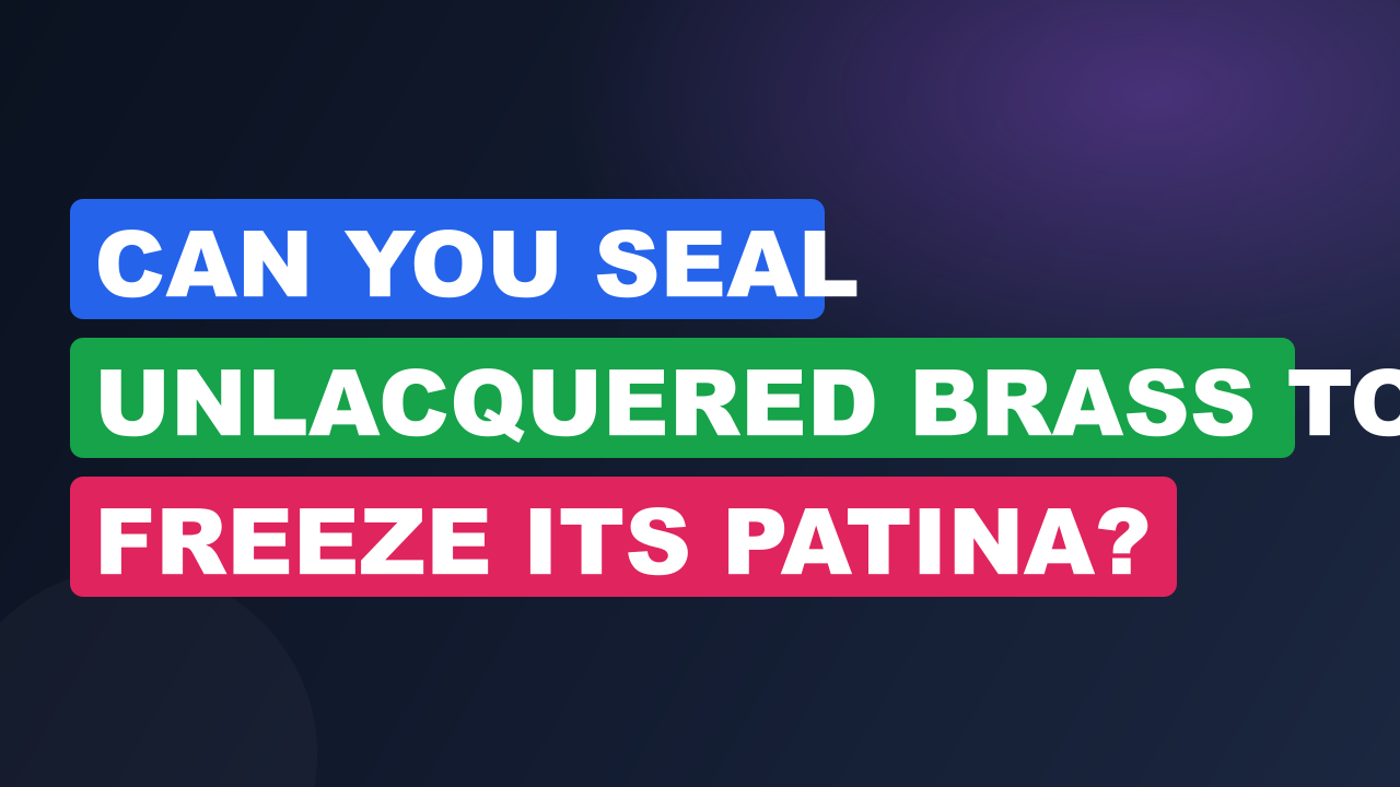Can You Seal Unlacquered Brass to Freeze Its Patina?