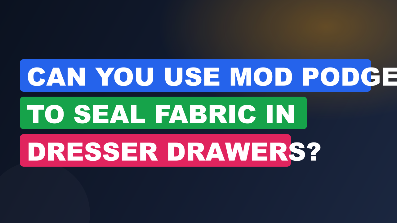 Can You Use Mod Podge to Seal Fabric in Dresser Drawers?