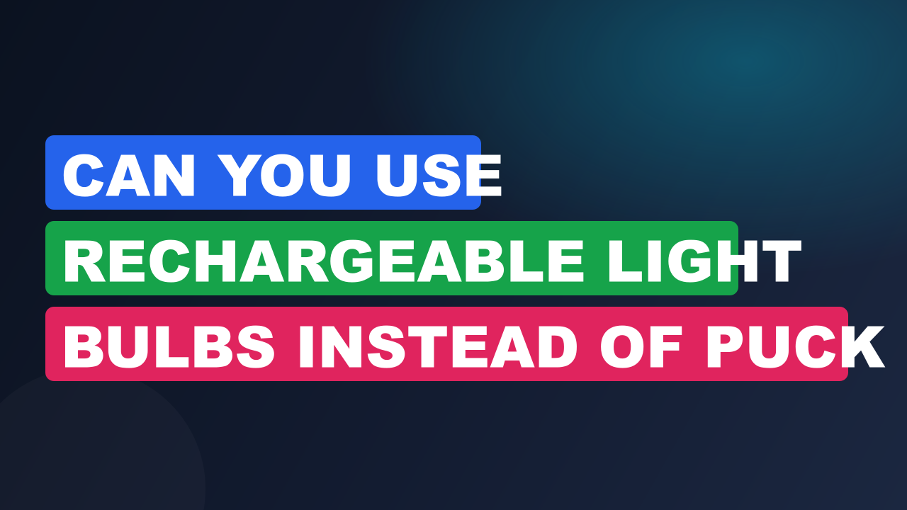 Can You Use Rechargeable Light Bulbs Instead of Puck Lights?