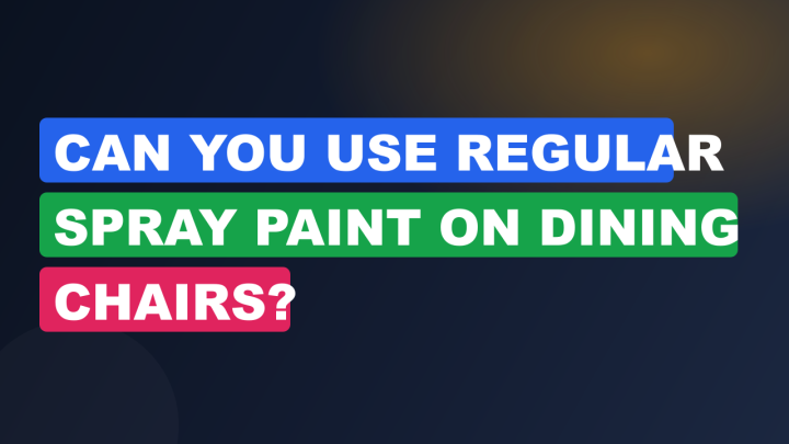Can You Use Regular Spray Paint on Dining Chairs?