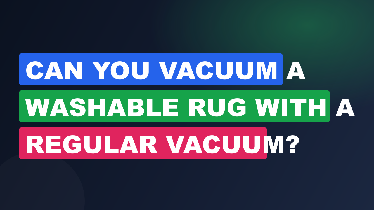 Can You Vacuum a Washable Rug With a Regular Vacuum?
