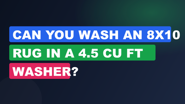Can You Wash an 8×10 Rug in a 4.5 Cu Ft Washer?