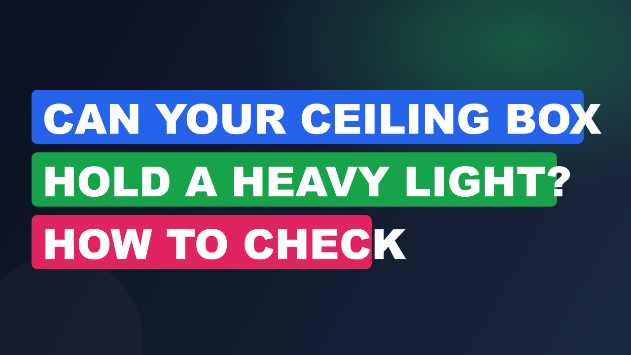Can Your Ceiling Box Hold a Heavy Light? How to Check
