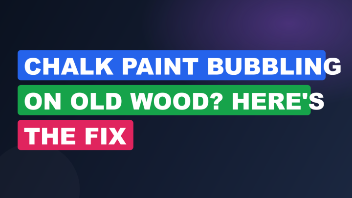 Chalk Paint Bubbling on Old Wood? Here’s the Fix