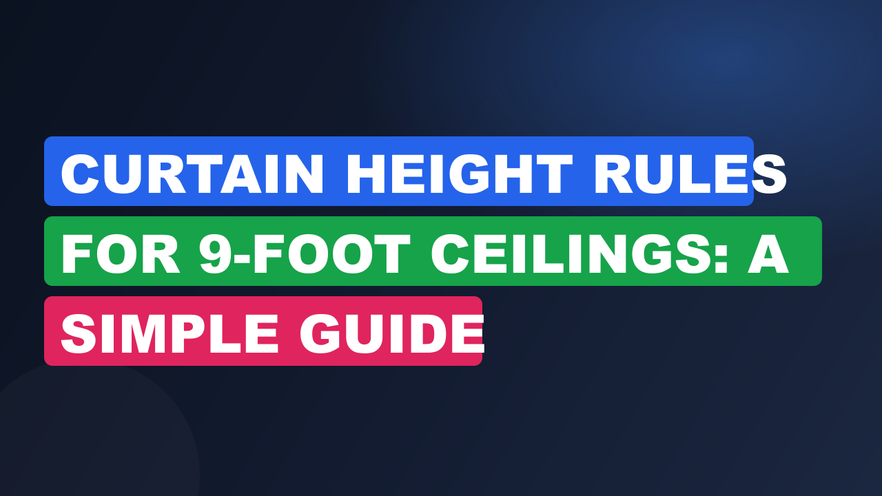 Curtain Height Rules for 9-Foot Ceilings: A Simple Guide