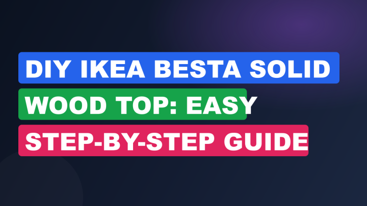 DIY IKEA Besta Solid Wood Top: Easy Step-by-Step Guide