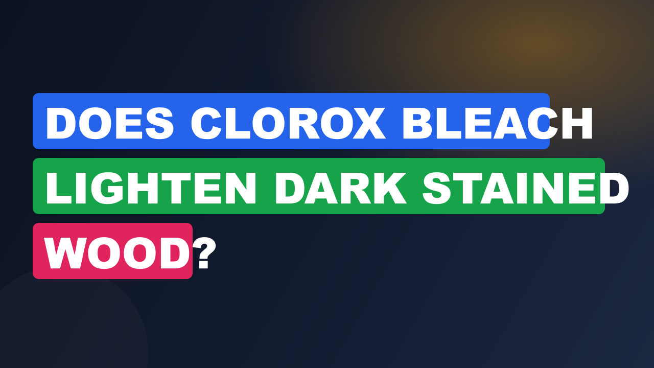 Does Clorox Bleach Lighten Dark Stained Wood?
