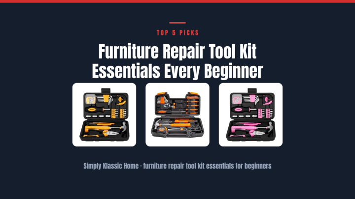 Furniture Repair Tool Kit Essentials Every Beginner Needs