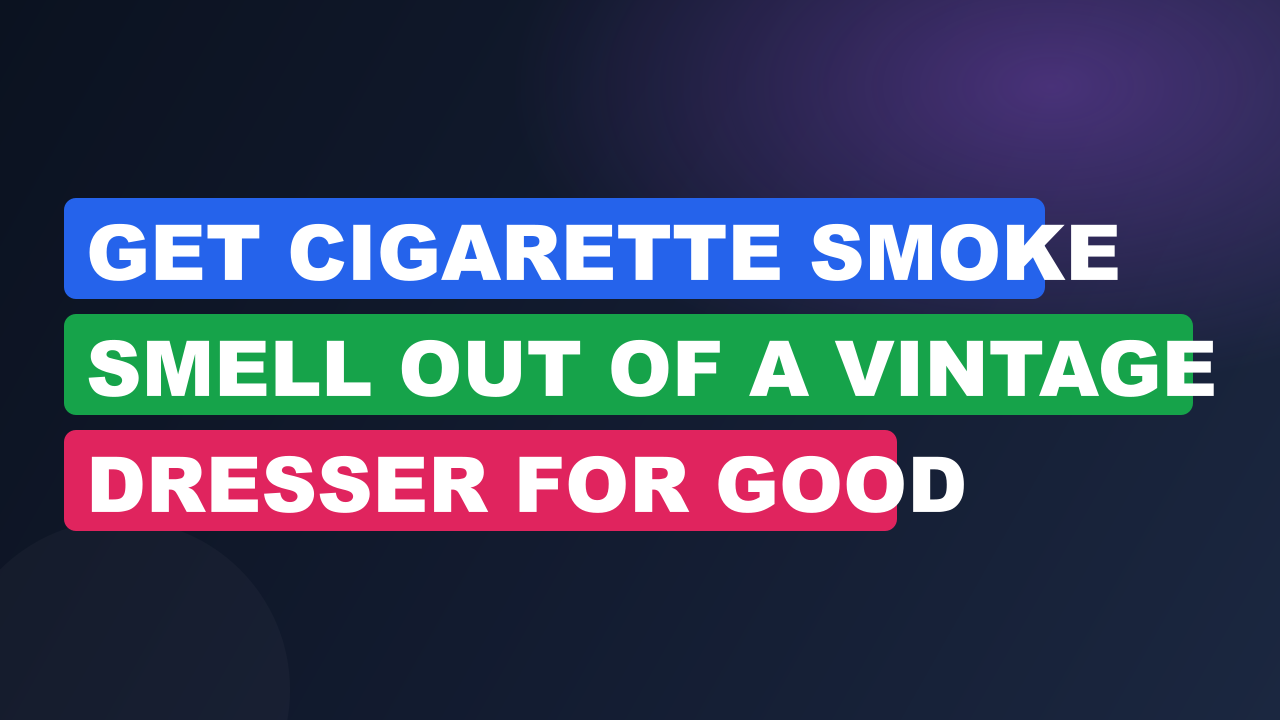 Get Cigarette Smoke Smell Out of a Vintage Dresser for Good