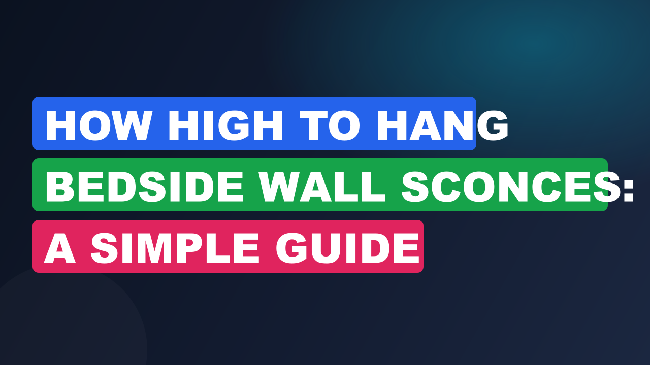 How High to Hang Bedside Wall Sconces: A Simple Guide