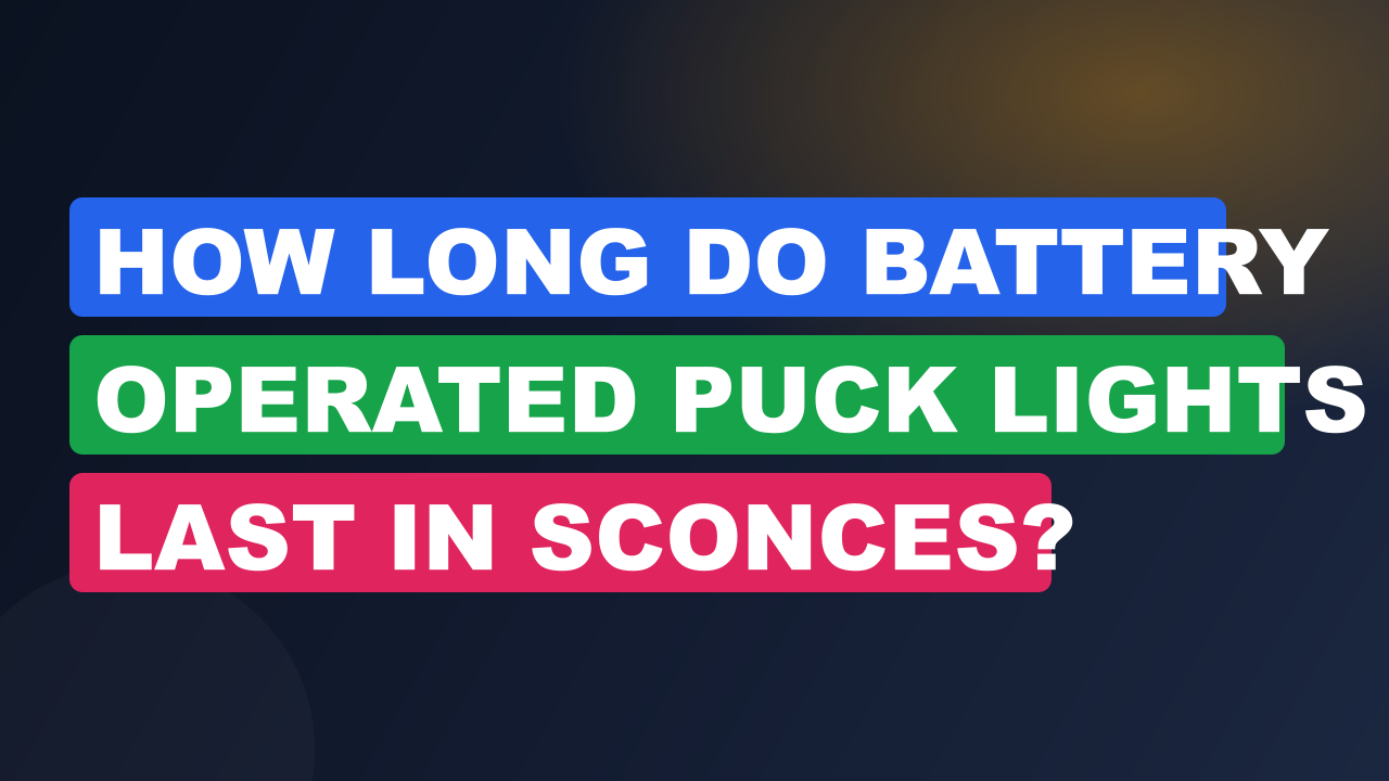 How Long Do Battery Operated Puck Lights Last in Sconces?