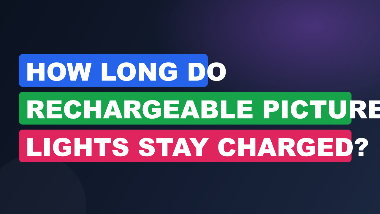 How Long Do Rechargeable Picture Lights Stay Charged?
