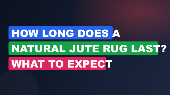 How Long Does a Natural Jute Rug Last? What to Expect