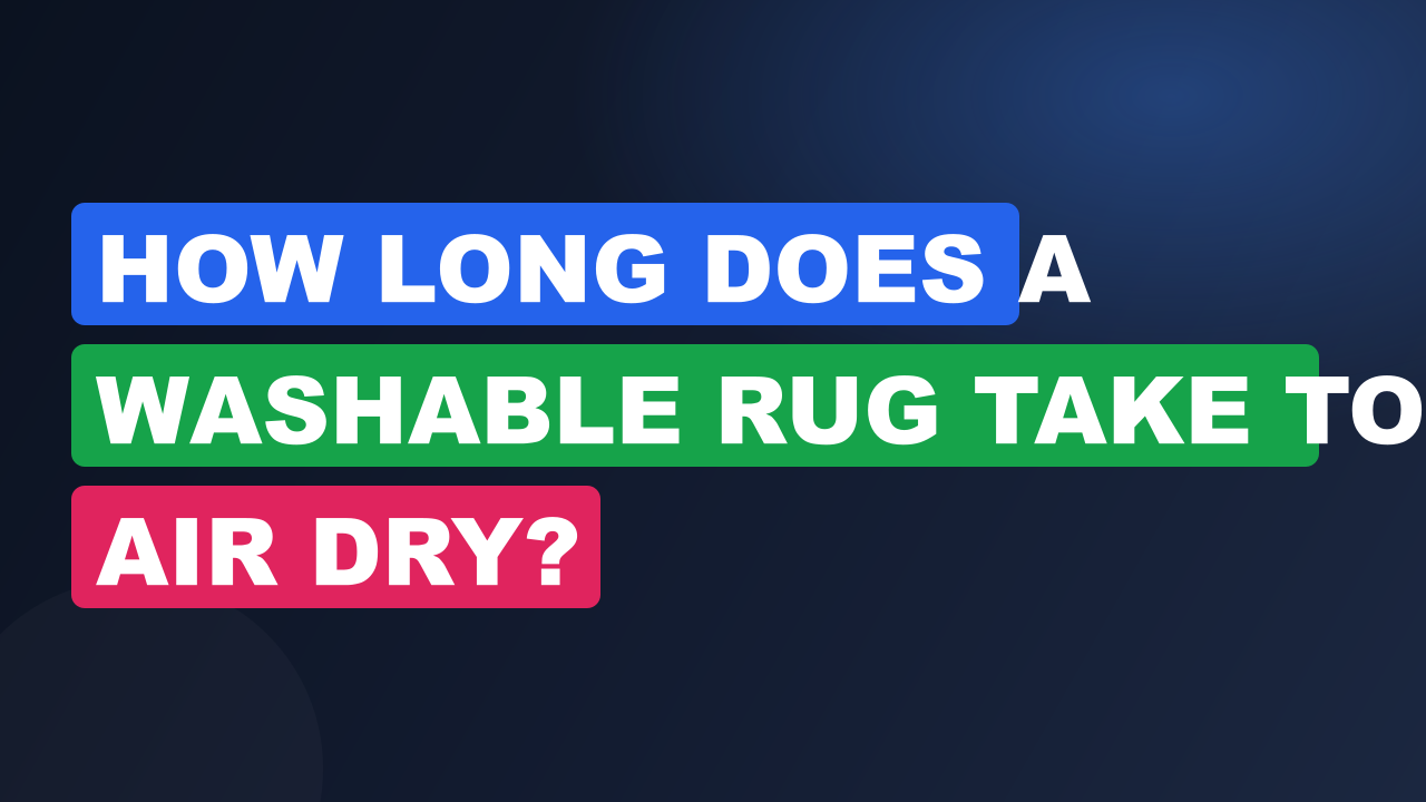 How Long Does a Washable Rug Take to Air Dry?