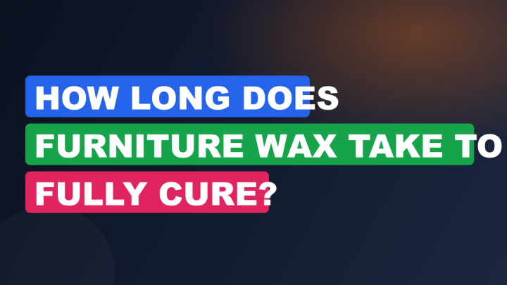 How Long Does Furniture Wax Take to Fully Cure?
