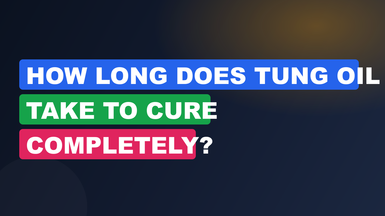 How Long Does Tung Oil Take to Cure Completely?