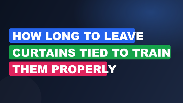 How Long to Leave Curtains Tied to Train Them Properly