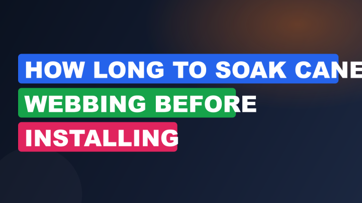 How Long to Soak Cane Webbing Before Installing