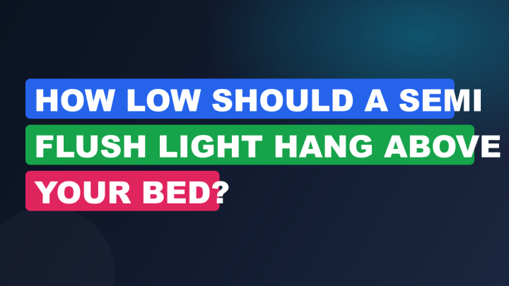 How Low Should a Semi Flush Light Hang Above Your Bed?