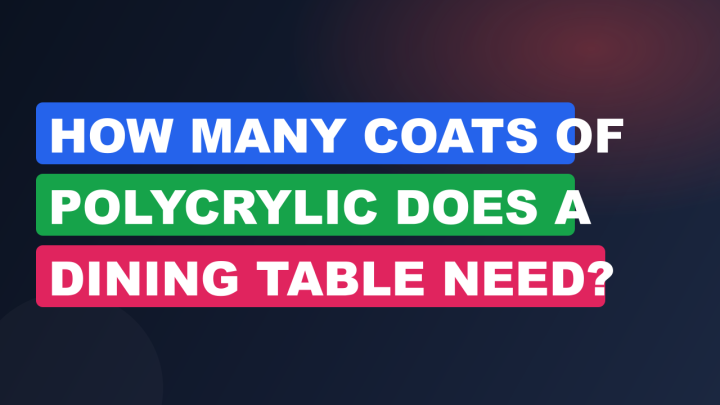 How Many Coats of Polycrylic Does a Dining Table Need?