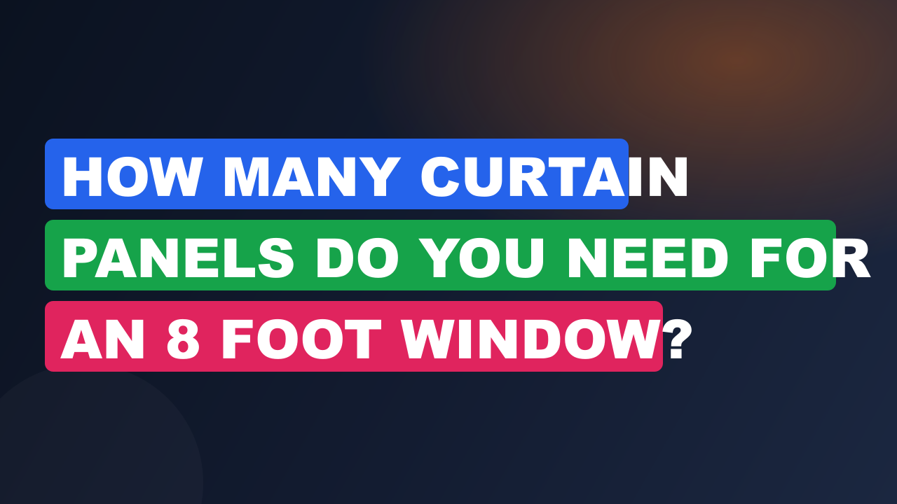 How Many Curtain Panels Do You Need for an 8 Foot Window?