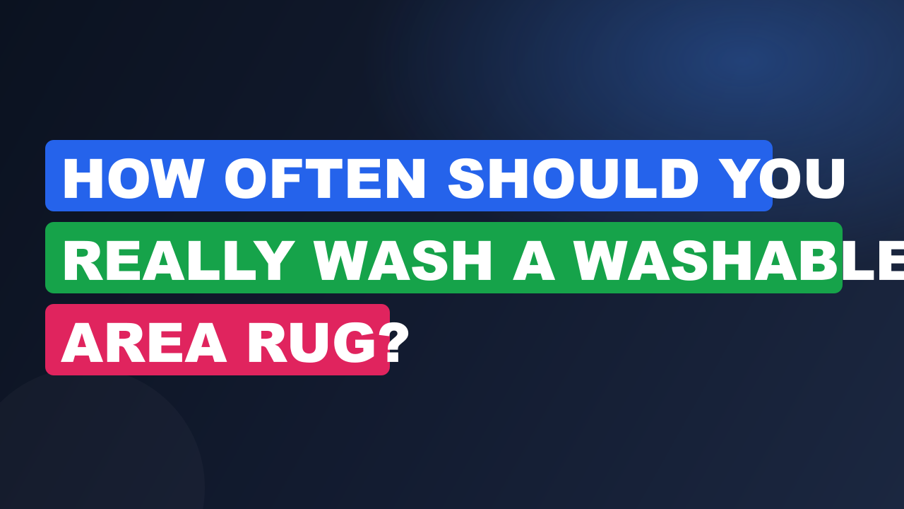 How Often Should You Really Wash a Washable Area Rug?