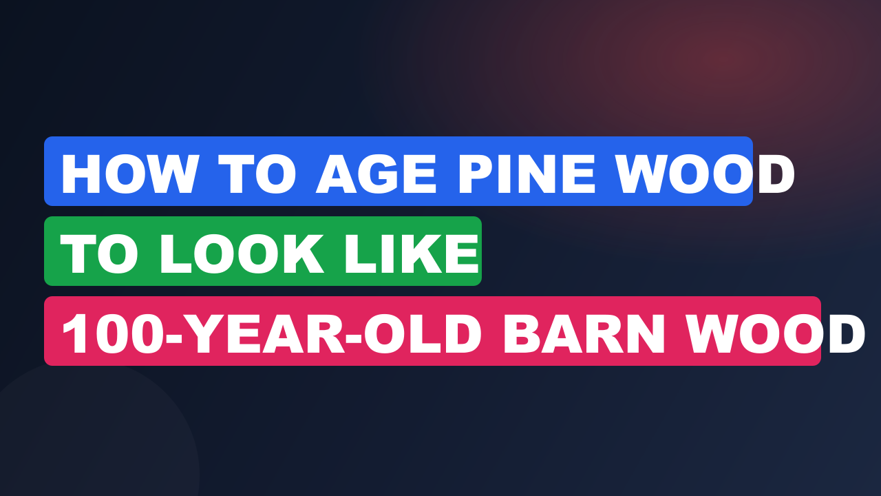 How to Age Pine Wood to Look Like 100-Year-Old Barn Wood