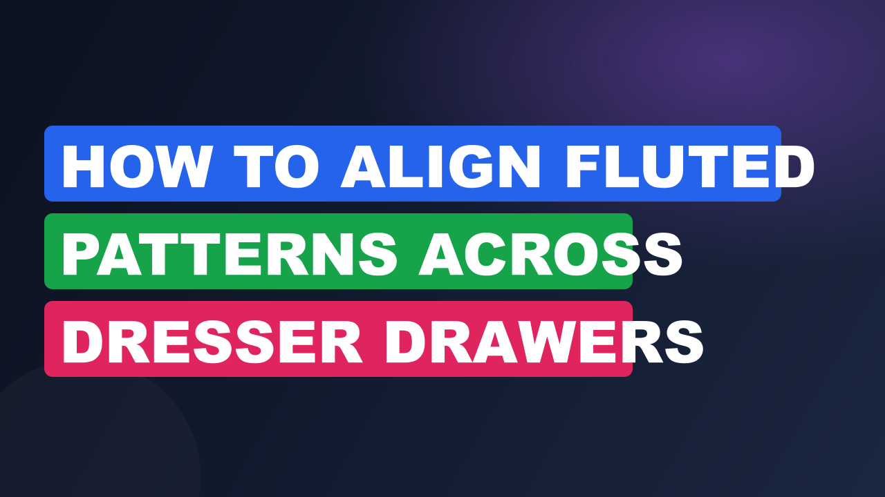 How to Align Fluted Patterns Across Dresser Drawers