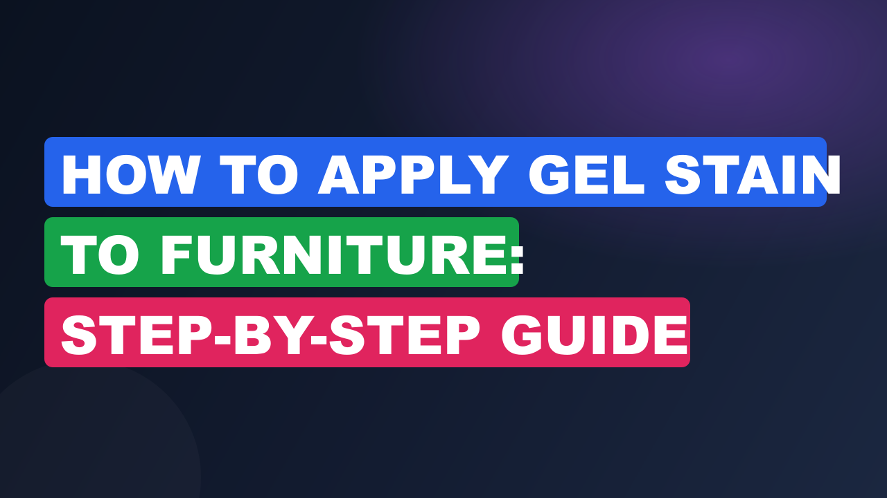 How to Apply Gel Stain to Furniture: Step-by-Step Guide