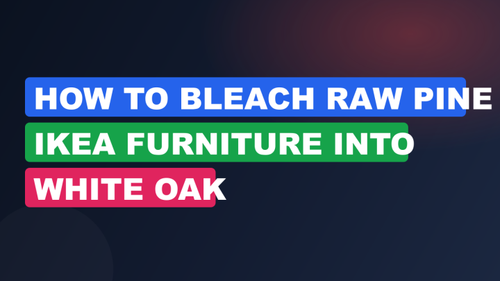How to Bleach Raw Pine IKEA Furniture into White Oak