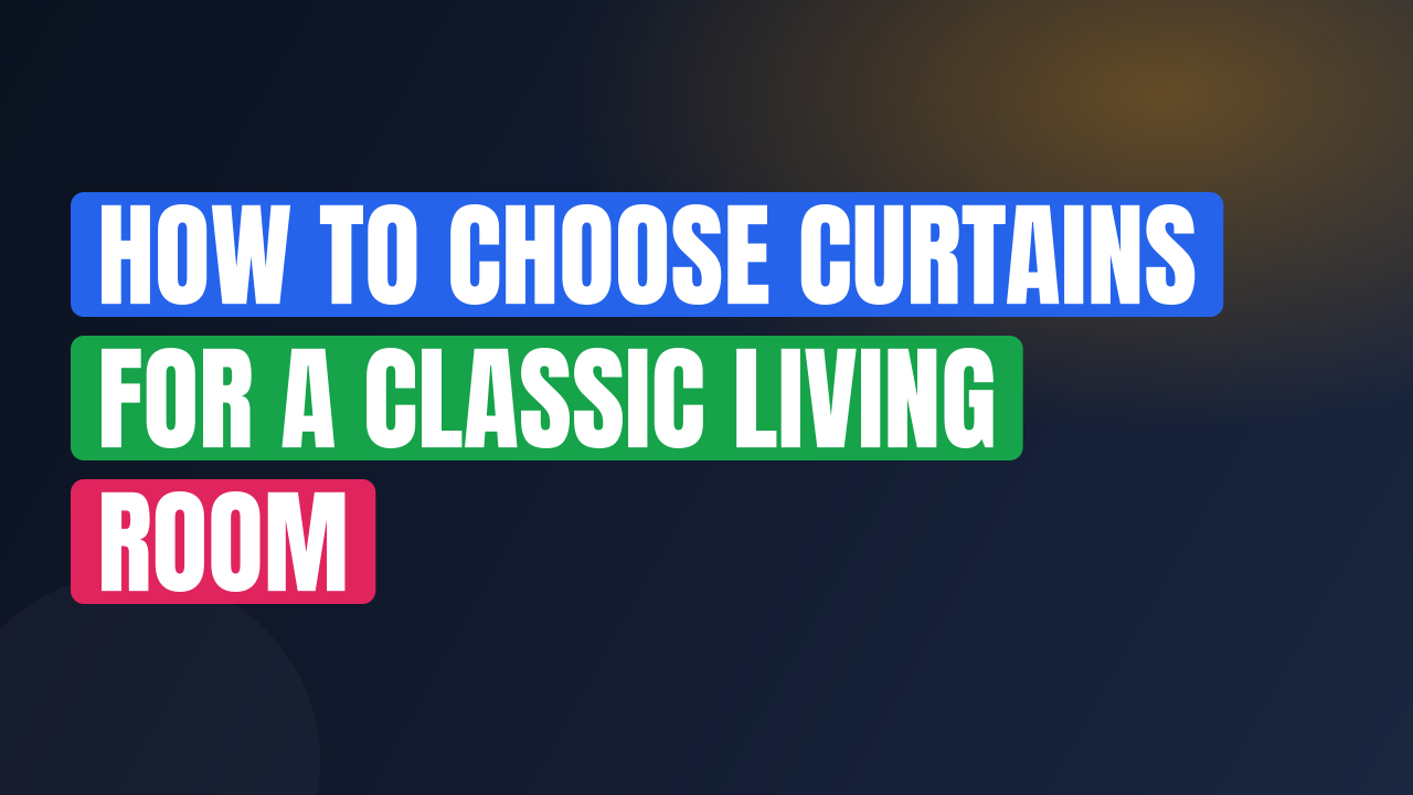 How to Choose Curtains for a Classic Living Room