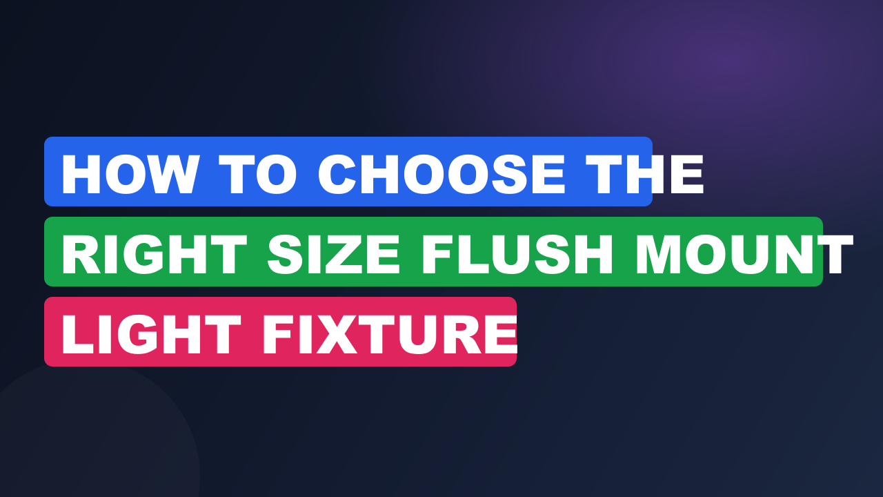 How to Choose the Right Size Flush Mount Light Fixture
