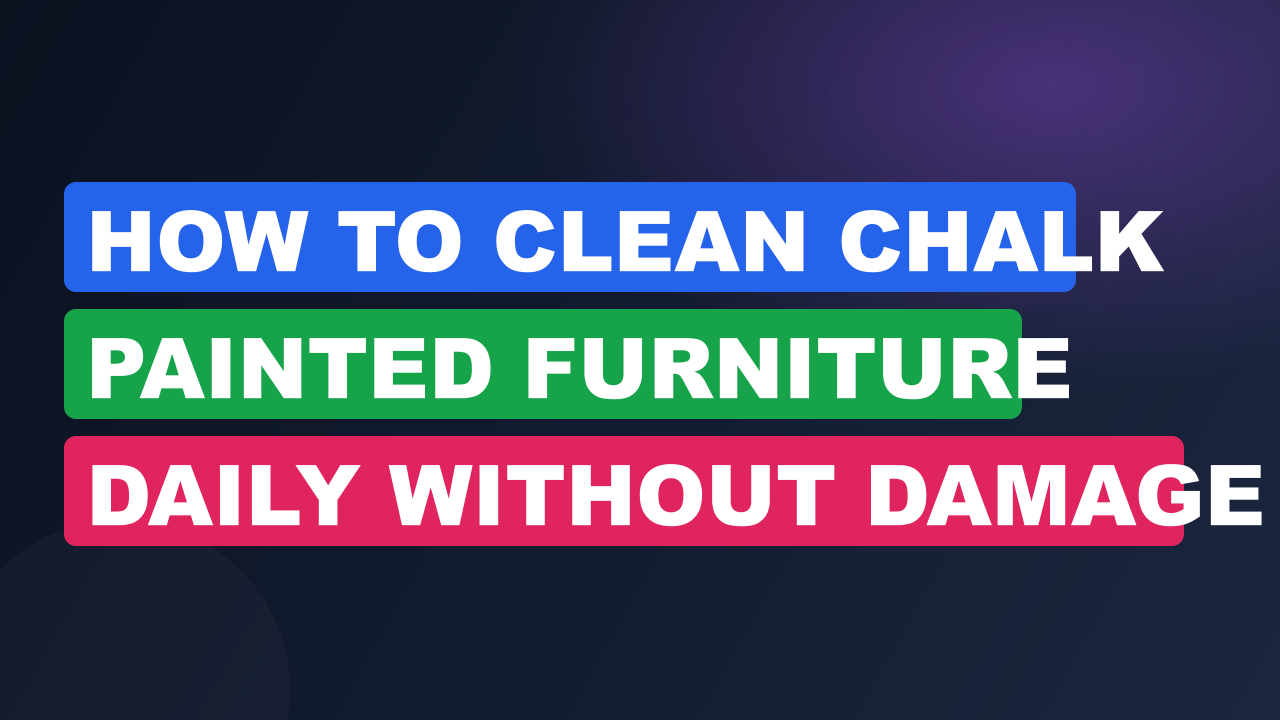 How to Clean Chalk Painted Furniture Daily Without Damage