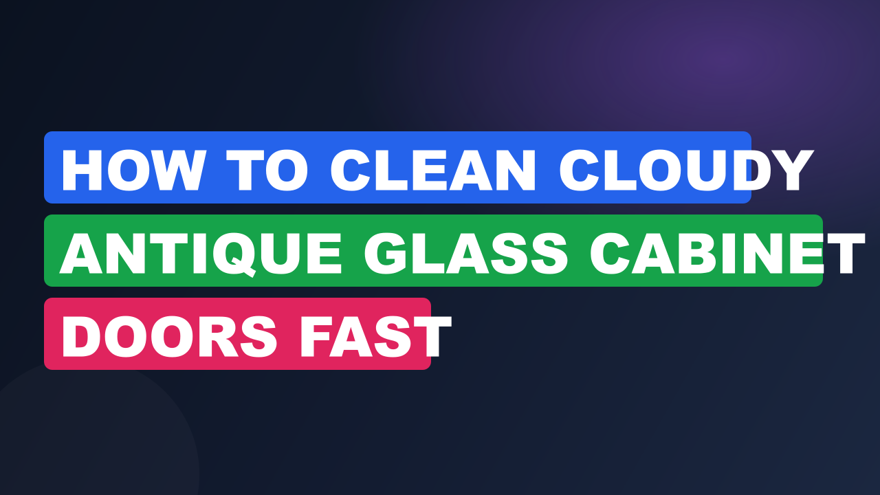 How to Clean Cloudy Antique Glass Cabinet Doors Fast