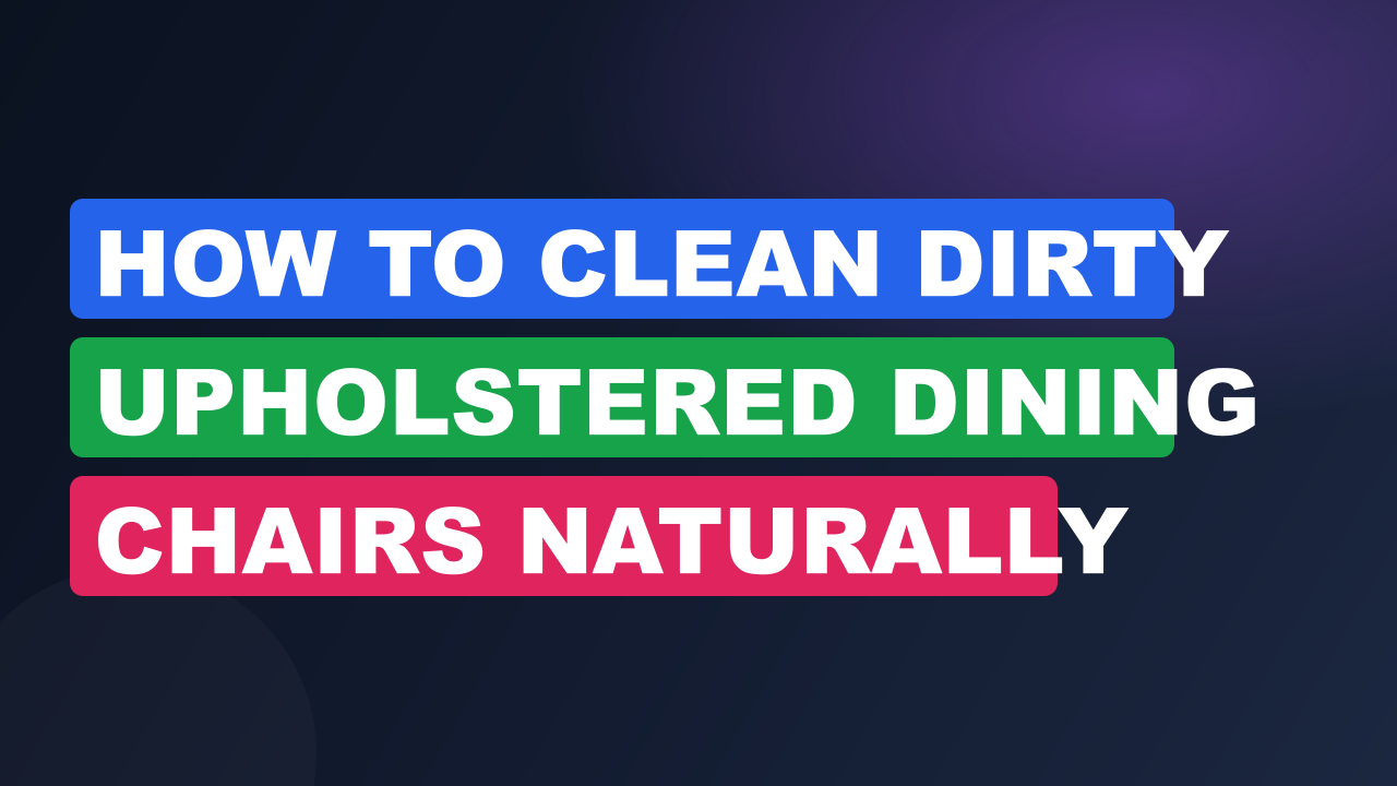 How to Clean Dirty Upholstered Dining Chairs Naturally
