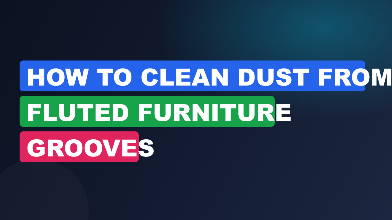 How to Clean Dust From Fluted Furniture Grooves