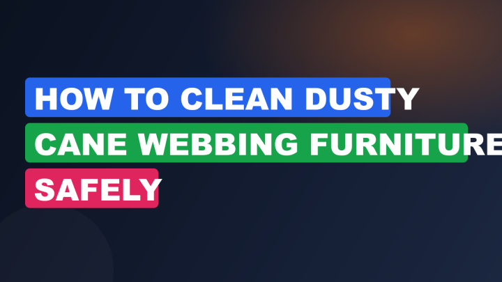 How to Clean Dusty Cane Webbing Furniture Safely