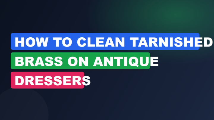 How to Clean Tarnished Brass on Antique Dressers
