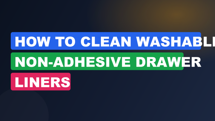 How to Clean Washable Non-Adhesive Drawer Liners