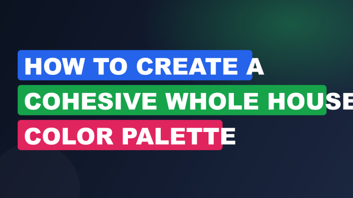 How to Create a Cohesive Whole House Color Palette