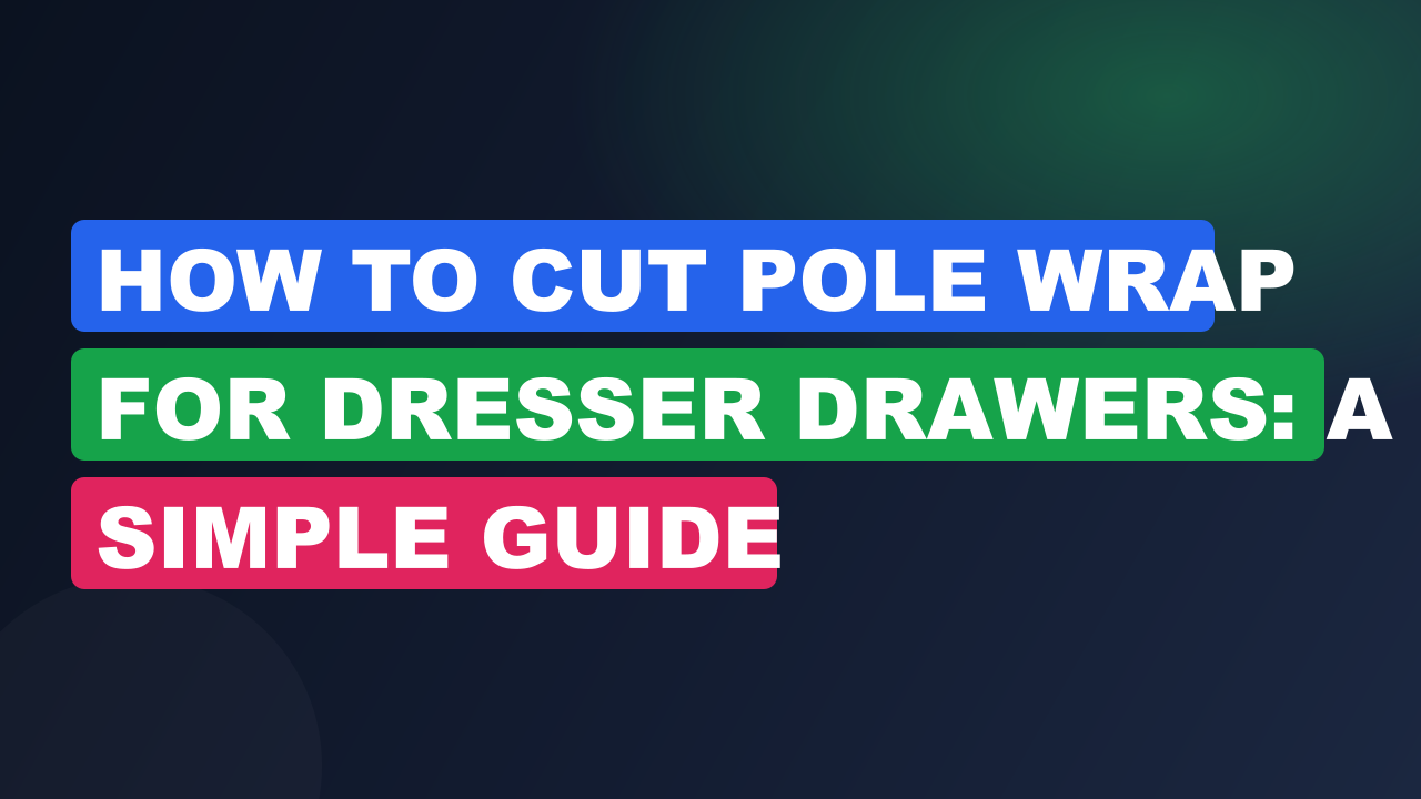 How to Cut Pole Wrap for Dresser Drawers: A Simple Guide