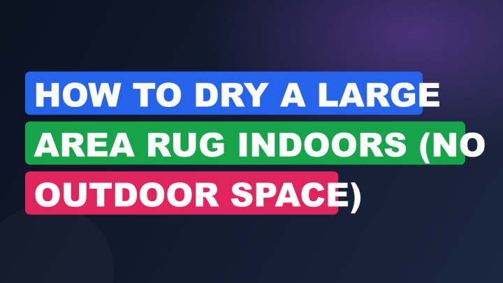 How to Dry a Large Area Rug Indoors (No Outdoor Space)